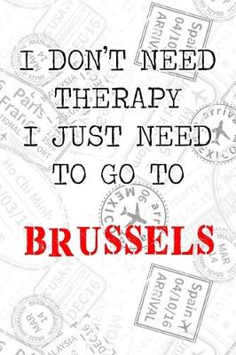 Book cover for I Don't Need Therapy I Just Need To Go To Brussels
