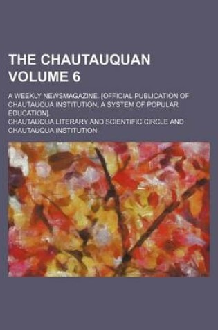 Cover of The Chautauquan Volume 6; A Weekly Newsmagazine. [Official Publication of Chautauqua Institution, a System of Popular Education].