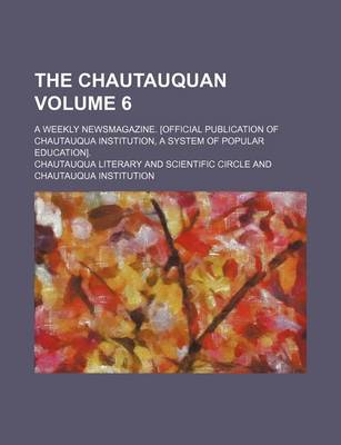 Book cover for The Chautauquan Volume 6; A Weekly Newsmagazine. [Official Publication of Chautauqua Institution, a System of Popular Education].