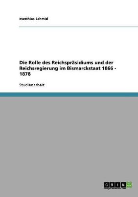 Book cover for Die Rolle des Reichsprasidiums und der Reichsregierung im Bismarckstaat 1866 - 1878