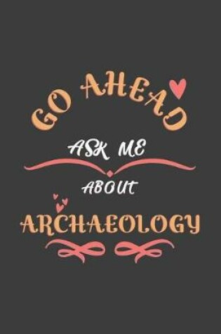 Cover of Go Ahead Ask Me About Archaeology