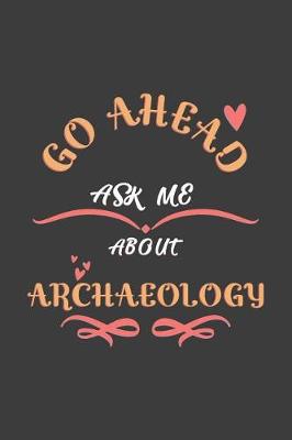 Book cover for Go Ahead Ask Me About Archaeology