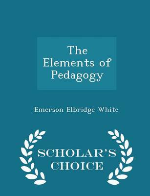 Book cover for The Elements of Pedagogy - Scholar's Choice Edition