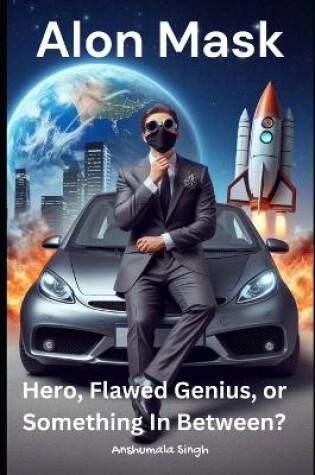 Cover of Alon Mask - Hero, Flawed Genius, or Something In Between?