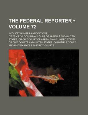 Book cover for The Federal Reporter (Volume 72); With Key-Number Annotations