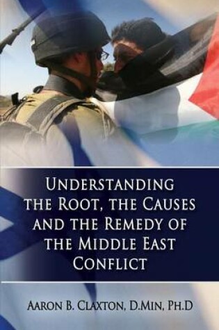 Cover of Understanding the Root, the Causes and the Remedy of the Middle East Conflict