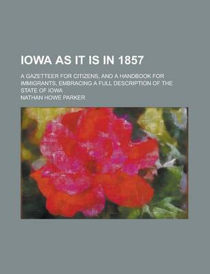 Book cover for Iowa as It Is in 1857; A Gazetteer for Citizens, and a Handbook for Immigrants, Embracing a Full Description of the State of Iowa