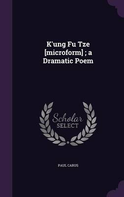 Book cover for K'Ung Fu Tze [Microform]; A Dramatic Poem