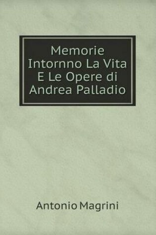 Cover of Memorie Intornno La Vita E Le Opere di Andrea Palladio