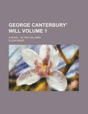 Book cover for George Canterbury' Will; A Novel in Two Volumes Volume 1