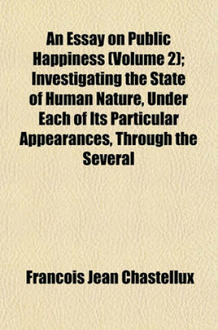 Cover of An Essay on Public Happiness (Volume 2); Investigating the State of Human Nature, Under Each of Its Particular Appearances, Through the Several