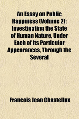 Book cover for An Essay on Public Happiness (Volume 2); Investigating the State of Human Nature, Under Each of Its Particular Appearances, Through the Several