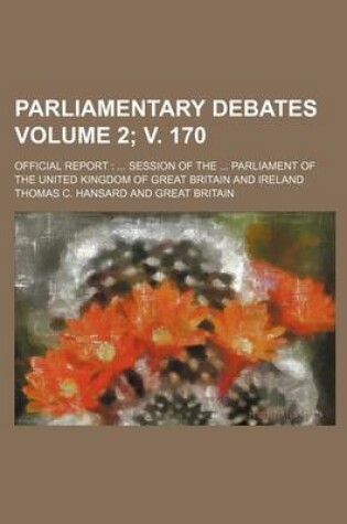 Cover of Parliamentary Debates Volume 2; V. 170; Official Report