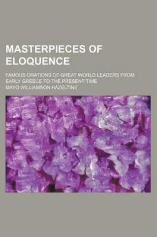 Cover of Masterpieces of Eloquence (Volume 19); Famous Orations of Great World Leaders from Early Greece to the Present Time