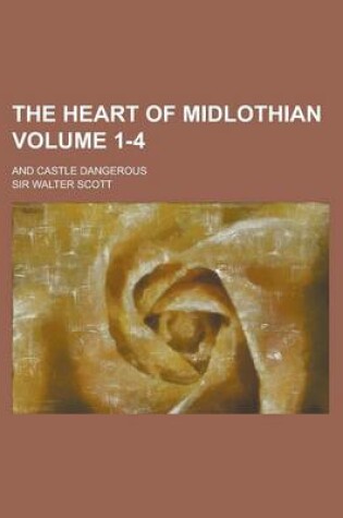 Cover of The Heart of Midlothian; And Castle Dangerous Volume 1-4