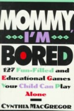Cover of Mommy, I'm Bored: 126 Fun-Fill