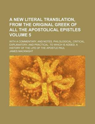 Book cover for A New Literal Translation, from the Original Greek of All the Apostolical Epistles Volume 5; With a Commentary, and Notes, Philological, Critical, Explanatory, and Practical. to Which Is Added, a History of the Life of the Apostle Paul