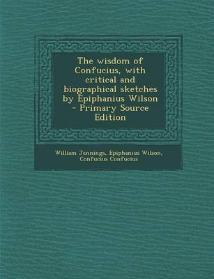 Book cover for The Wisdom of Confucius, with Critical and Biographical Sketches by Epiphanius Wilson - Primary Source Edition