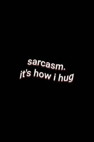 Cover of sarcasm. it's how i hug