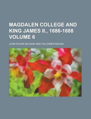 Book cover for Magdalen College and King James II., 1686-1688 Volume 6