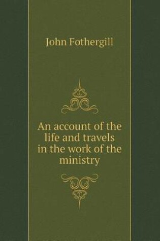 Cover of An account of the life and travels in the work of the ministry