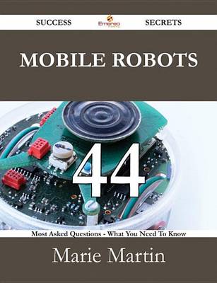 Book cover for Mobile Robots 44 Success Secrets - 44 Most Asked Questions on Mobile Robots - What You Need to Know