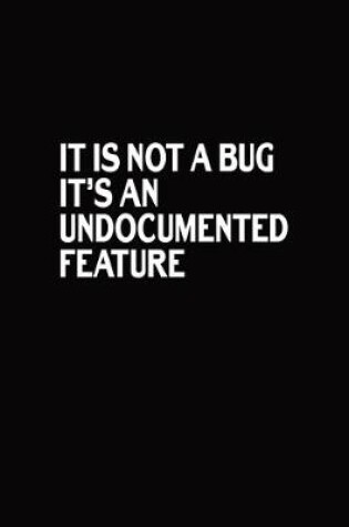 Cover of It Is Not A Bug It's An Undocumented Feature