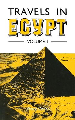 Book cover for Travels in Upper and Lower Egypt During the Campaigns of General Bonaparte by Vivant Denon, Translated from the French to Which is Prefixed an Historical Account of the Invasion of Egypt by the French by E.A. Kendal, Esq