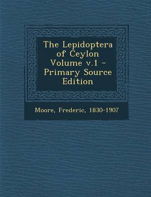 Book cover for The Lepidoptera of Ceylon Volume V.1 - Primary Source Edition