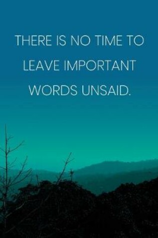 Cover of Inspirational Quote Notebook - 'There Is No Time To Leave Important Words Unsaid.' - Inspirational Journal to Write in