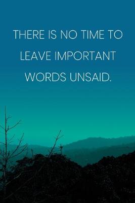 Book cover for Inspirational Quote Notebook - 'There Is No Time To Leave Important Words Unsaid.' - Inspirational Journal to Write in