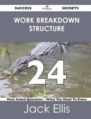 Book cover for Work Breakdown Structure 24 Success Secrets - 24 Most Asked Questions on Work Breakdown Structure - What You Need to Know