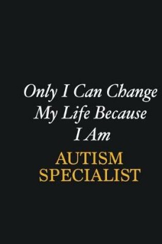 Cover of Only I Can Change My Life Because I Am Autism specialist