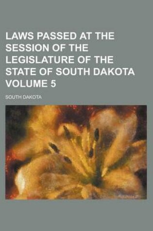 Cover of Laws Passed at the Session of the Legislature of the State of South Dakota Volume 5