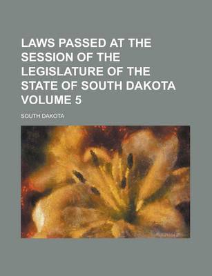 Book cover for Laws Passed at the Session of the Legislature of the State of South Dakota Volume 5