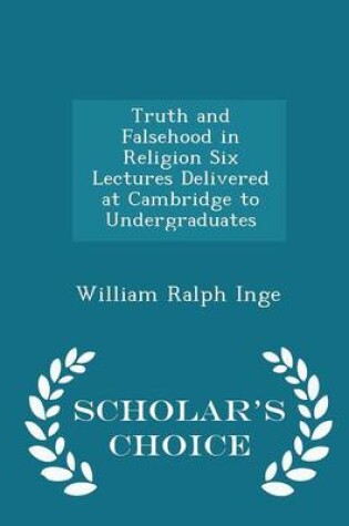 Cover of Truth and Falsehood in Religion Six Lectures Delivered at Cambridge to Undergraduates - Scholar's Choice Edition