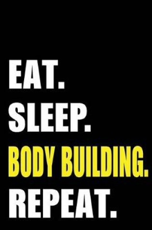 Cover of Eat Sleep Body Building Repeat