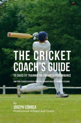 Cover of The Cricket Coach's Guide to Cross Fit Training for Enhanced Performance
