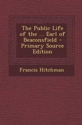 Cover of The Public Life of the ... Earl of Beaconsfield - Primary Source Edition