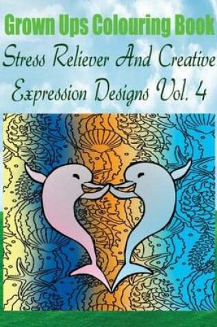 Cover of Grown Ups Colouring Book Stress Reliever and Creative Expression Designs Vol. 4 Mandalas