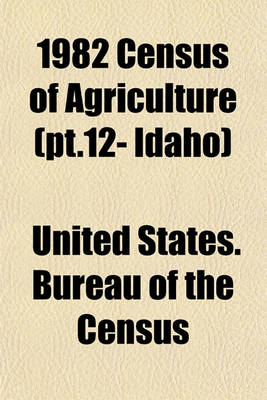 Book cover for 1982 Census of Agriculture (PT.12- Idaho)