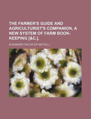 Book cover for The Farmer's Guide and Agriculturist's Companion, a New System of Farm Book-Keeping [&C.].