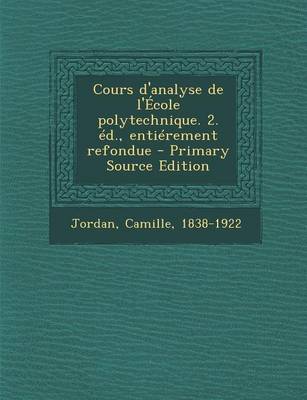 Book cover for Cours D'Analyse de L'Ecole Polytechnique. 2. Ed., Entierement Refondue - Primary Source Edition