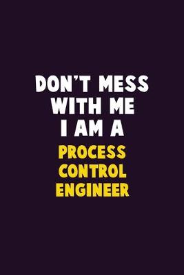 Book cover for Don't Mess With Me, I Am A Process Control Engineer