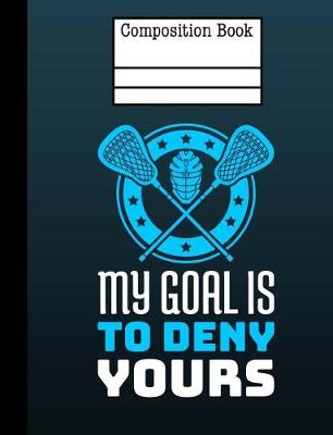 Book cover for Lacrosse - My Goal Is To Deny Yours Composition Notebook - 4x4 Quad Ruled