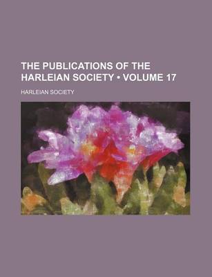 Book cover for The Publications of the Harleian Society (Volume 17)