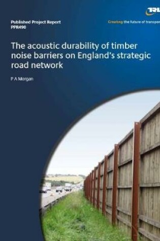 Cover of The acoustic durability of timber noise barriers on England's strategic road network