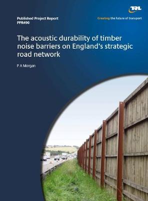Cover of The acoustic durability of timber noise barriers on England's strategic road network