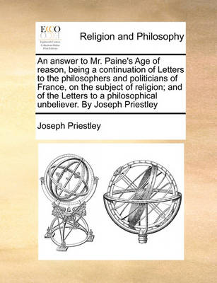 Book cover for An Answer to Mr. Paine's Age of Reason, Being a Continuation of Letters to the Philosophers and Politicians of France, on the Subject of Religion; And of the Letters to a Philosophical Unbeliever. by Joseph Priestley