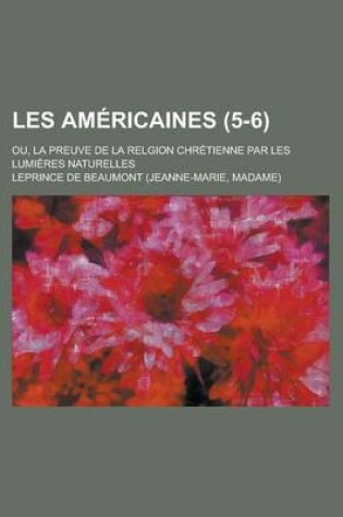 Cover of Les Americaines; Ou, La Preuve de La Relgion Chretienne Par Les Lumieres Naturelles (5-6)